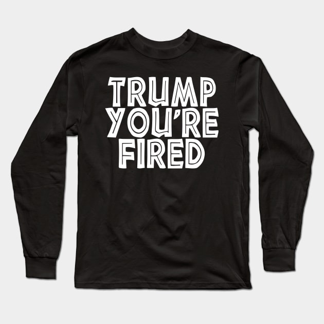 Donald Youre Fired Funny Trump Lost Biden Won 2020 Victory Long Sleeve T-Shirt by AbirAbd